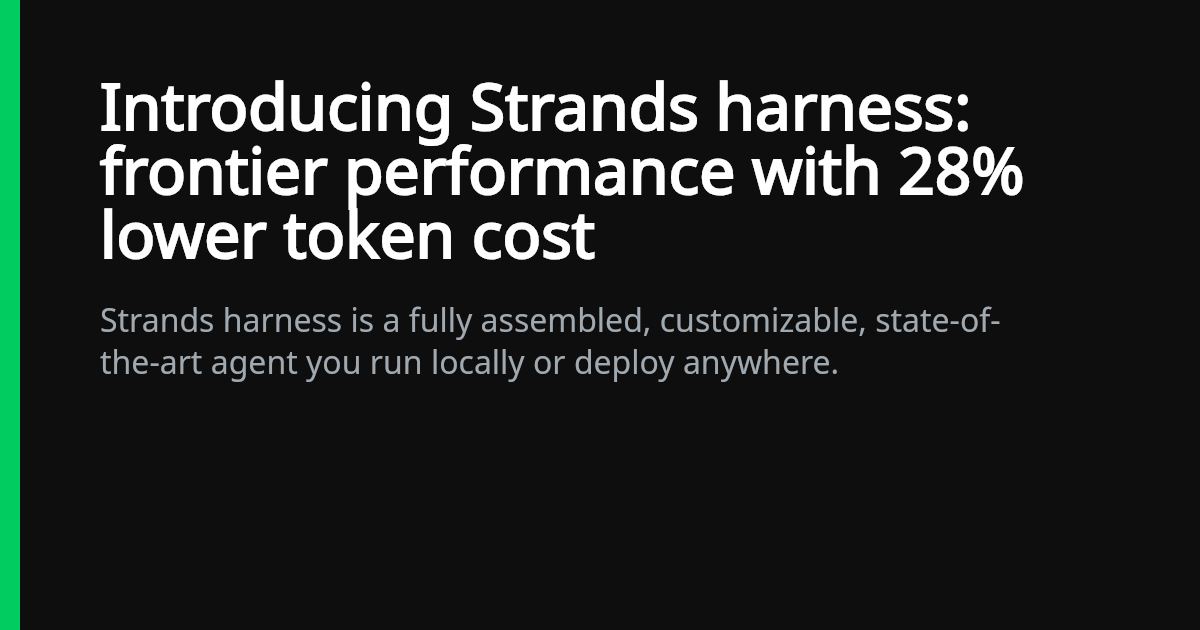 Strands 开源组装好的 Agent harness，同模型下 token 省 28%