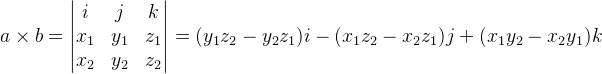 a\times b=\begin{vmatrix} i & j & k\\ x_{1}& y_{1} & z_{1}\\ x_{2}& y_{2} & z_{2} \end{vmatrix}=(y_{1}z_{2}-y_{2}z_{1})i-(x_{1}z_{2}-x_{2} z_{1})j+(x_{1}y_{2}-x_{2} y_{1})k