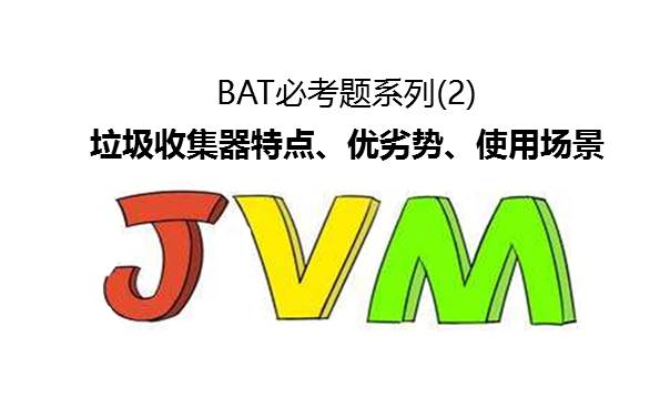 JVM系列篇：7种JVM垃圾收集器特点，优劣势、及使用场景 