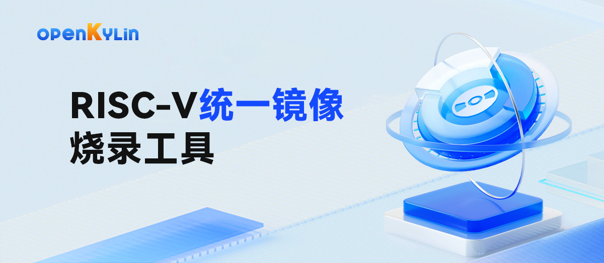 openKylin 正式推出 RISC-V 统一镜像烧录工具，破解镜像碎片化插图