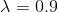 \lambda = 0.9