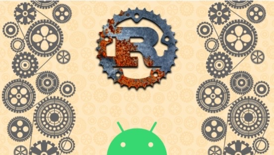谷歌透露更多有关将 Rust 集成到 Android 的信息