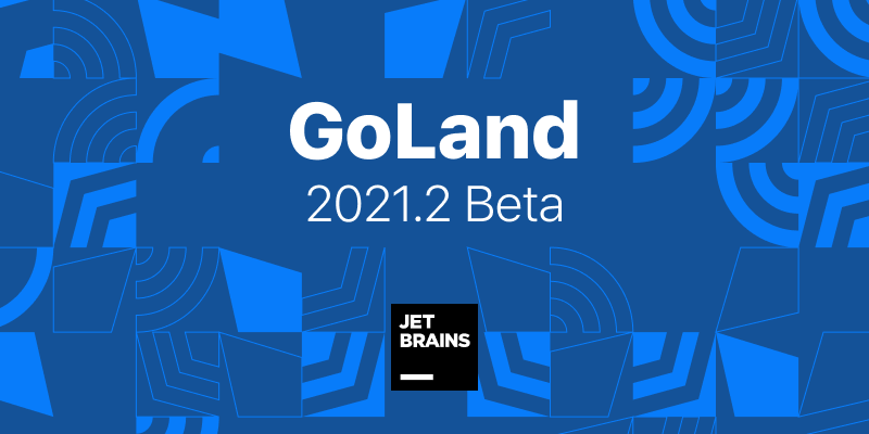 GoLand 2021.2 Beta 发布